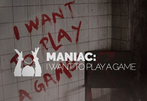 Maniac: I Want to Play a Game