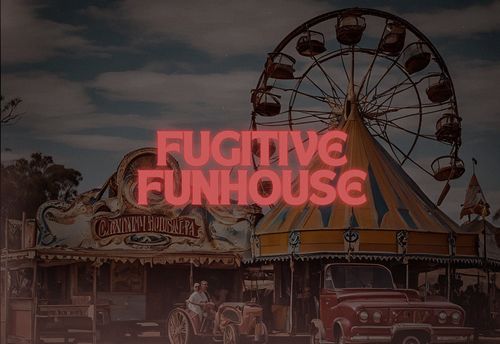 Fugitive Funhouse