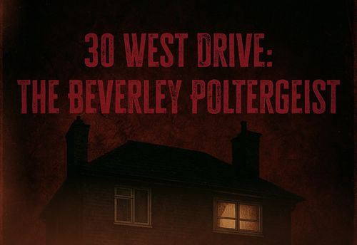 30 West Drive: The Beverley Poltergeist