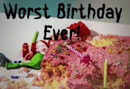 Worst Birthday Ever!