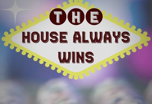 The House Always Wins