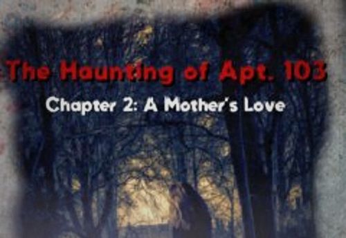 The Haunting Of Apartment 103 Chapter 2: A Mother’s Love
