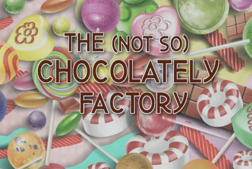The (Not-So) Chocolately Factory